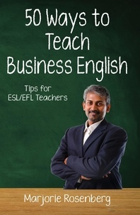  Marjorie Rosenberg - Fifty Ways to Teach Business English: Tips for ESL/EFL Teachers - Fifty Ways to Teach: Tips for ESL/EFL Teachers.