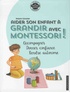 Marjorie Schneider et Sophie Nanteuil - Aider son enfant à grandir avec Montessori - Accompagner, donner confiance, rendre autonome.