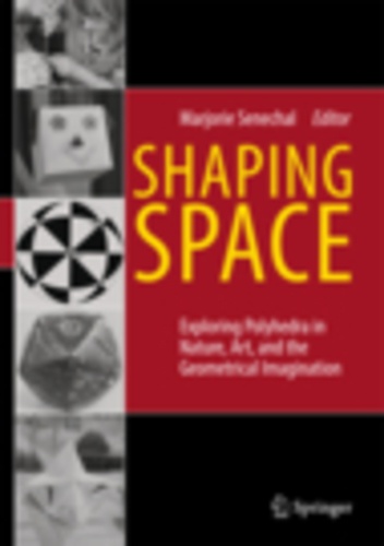 Marjorie Senechal - Shaping Space - Exploring Polyhedra in Nature, Art, and the Geometrical Imagination.