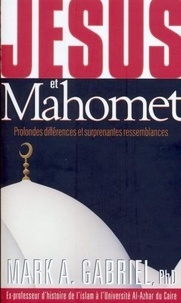 Mark A. Gabriel - Jésus et Mahomet - Profondes différences et surprenantes ressemblances.
