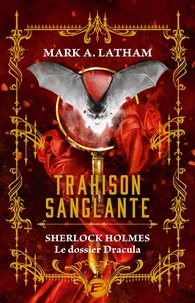Mark A. Latham - Trahison sanglante - Sherlock Holmes. Le dossier Dracula.
