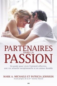Mark A. Michaels et Patricia Johnson - Partenaires dans la passion - Un guide pour vivre l'intimité affective, une vie sexuelle exceptionnelle et un amour durable.