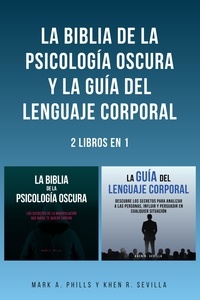  Mark A. Phills et  Khen R. Sevilla - La Biblia De La Psicología Oscura y La Guía Del Lenguaje Corporal: 2 Libros en 1.