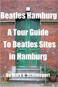  Mark A Schneegurt - Beatles Hamburg A Tour Guide To Beatles Sites in Hamburg.