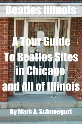  Mark A Schneegurt - Beatles Illinois  A Tour Guide To Beatles Sites in Chicago and All of Illinois.