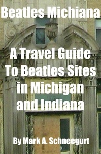  Mark A Schneegurt - Beatles Michiana A Travel Guide to Beatles Sites in Michigan and Indiana.