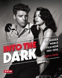 Mark A. Vieira - Into the Dark - The Hidden World of Film Noir, 1941-1950.
