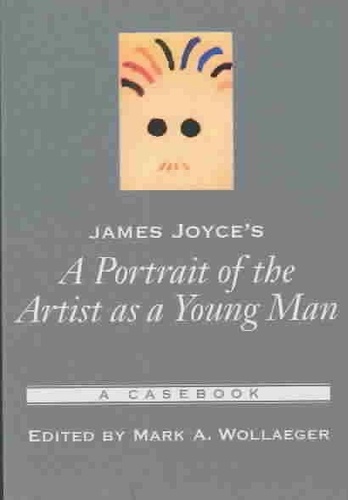 Mark A. Wollaeger - James Joyce's " A Portrait of the Artist as a Young Man " : A Casebook.