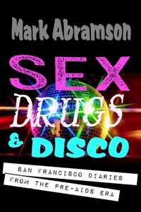 Sex, Drugs & Disco — San Francisco Diaries From the Pre-AIDS Era