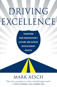 Mark Aesch - Driving Excellence - Transform Your Organization's Culture -- And Achieve Revolutionary Results.