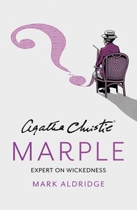 Mark Aldridge et Agatha Christie - Agatha Christie’s Marple - Expert on Wickedness.