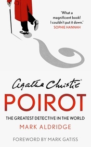 Mark Aldridge et Mark Gatiss - Agatha Christie’s Poirot - The Greatest Detective in the World.