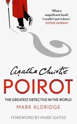Mark Aldridge et Mark Gatiss - Agatha Christie’s Poirot - The Greatest Detective in the World.