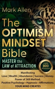  Mark Allen - The Optimism Mindset Bible. Master the Law of Attraction. Manifesting Love | Wealth | Abundance | Success | Money. Power of 369 Method. Positive Psychology ● Hypnosis ● Affirmations. Your Mind Creates.