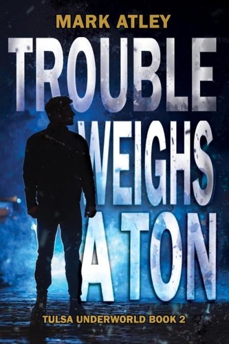  Mark Atley - Trouble Weighs a Ton - Tulsa Underworld, #2.