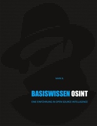 Mark B. - Basiswissen OSINT - Eine Einführung in Open Source Intelligence.