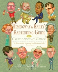 Mark Bailey et Edward Hemingway - Hemingway &amp; Bailey's Bartending Guide to Great American Writers.
