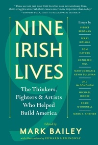 Mark Bailey - Nine Irish Lives - The Thinkers, Fighters, and Artists Who Helped Build America.