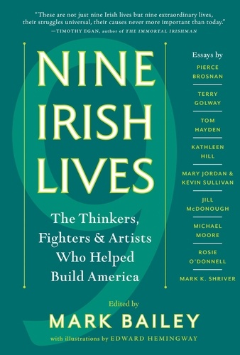 Nine Irish Lives. The Thinkers, Fighters, and Artists Who Helped Build America