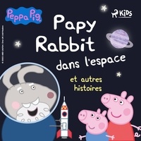 Mark Baker et Neville Astley - Peppa Pig - Papy Rabbit dans l'espace et autres histoires.
