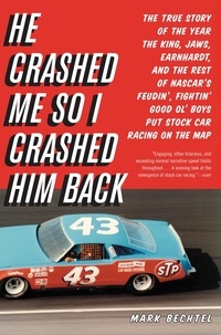 Mark Bechtel - He Crashed Me So I Crashed Him Back - The True Story of the Year the King, Jaws, Earnhardt, and the Rest of NASCAR's Feudin', Fightin' Good Ol' Boys Put Stock Car Racing on the Map.