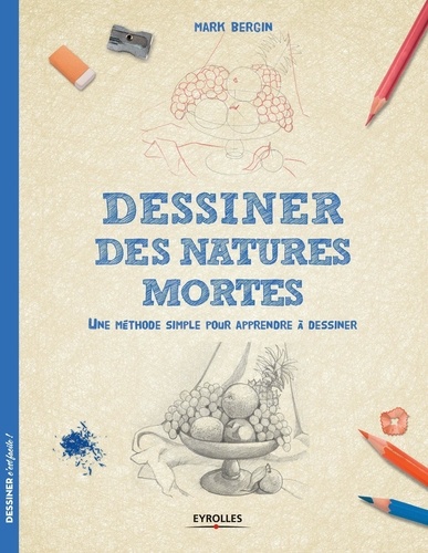 Mark Bergin - Dessiner des natures mortes - Une méthode simple pour apprendre à dessiner.