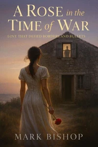 A Rose in the Time of War: Love That Defied Borders and Bullets