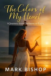 The Colors of My Heart: A Journey from Darkness to Light