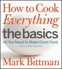 Mark Bittman - How to Cook Everything: The Basics - All You Need to Make Great Food--With 1,000 Photos: A Beginner Cookbook.