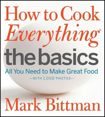 Mark Bittman - How to Cook Everything: The Basics - All You Need to Make Great Food--With 1,000 Photos: A Beginner Cookbook.