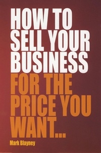 Mark Blayney - How To Sell Your Business For the Price You Want.