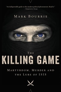 Mark Bourrie - The Killing Game - Martyrdom, Murder, and the Lure of ISIS.