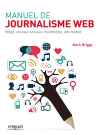 Mark Briggs - Manuel de journalisme web - Blogs, réseaux sociaux, multimédia, info mobile.