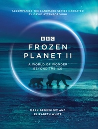 Mark Brownlow et Elizabeth White - Frozen Planet II.