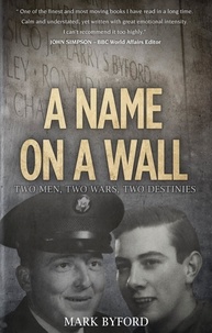 Mark Byford - A Name on a Wall - Two Men, Two Wars, Two Destinies.