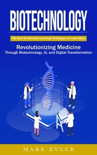 Biotechnology: Navigate the Future of Human Enhancement (Revolutionizing Medicine Through Biotechnology, Ai, and Digital Transformation)