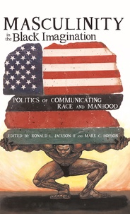 Mark c. Hopson et Ron Jackson ii - Masculinity in the Black Imagination - Politics of Communicating Race and Manhood.