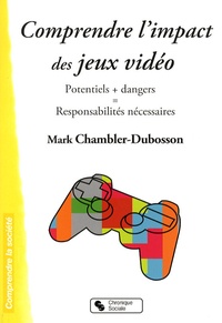 Mark Chambler-Dubosson - Comprendre l'impact des jeux vidéo - Potentiels + dangers = Responsabilités nécessaires.