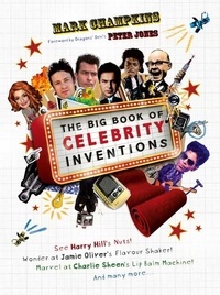 Mark Champkins et Peter Jones - The Big Book of Celebrity Inventions.