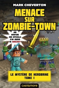 Mark Cheverton - Le mystère de Herobrine Tome 1 : Menace sur Zombie-Town.