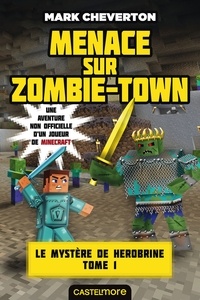 Mark Cheverton - Le mystère de Herobrine Tome 1 : Menace sur Zombie-Town.