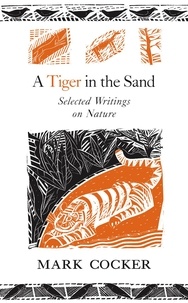 Mark Cocker - A Tiger in the Sand - Selected Writings on Nature.