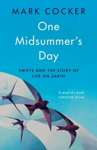 Mark Cocker - One Midsummer's Day - Swifts and the Story of Life on Earth.