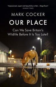 Mark Cocker - Our Place - Can We Save Britain’s Wildlife Before It Is Too Late?.