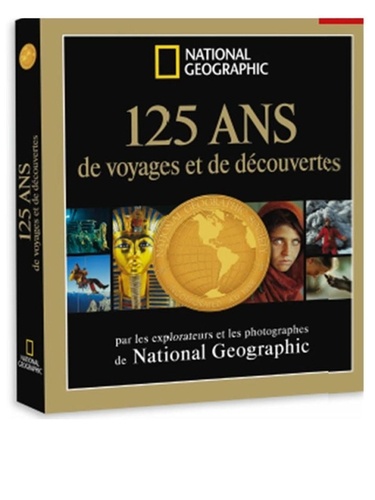 Mark Collins Jenkins - 125 ans de voyages et de découvertes par les explorateurs et photographes de National Geographic.