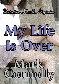  Mark Connolly - My Life is Over - Detective Marsh Mysteries, #4.