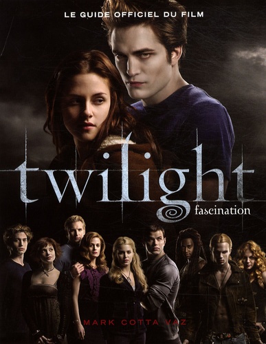 Mark Cotta Vaz - Saga Fascination - Twilight  : Twilight - Le Guide officiel du film.