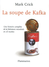 Mark Crick - La soupe de Kafka - Une histoire complète de la littérature mondiale en 16 recettes.