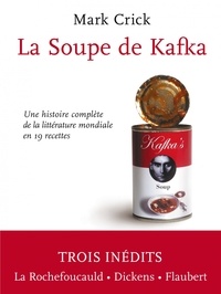 Mark Crick - La soupe de Kafka - Une histoire complète de la littérature mondiale en 19 recettes.