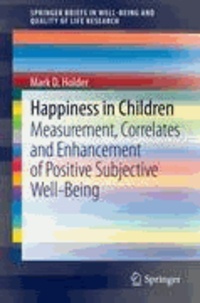 Mark D. Holder - Happiness in Children - Measurement, Correlates and Enhancement of Positive Subjective Well-Being.